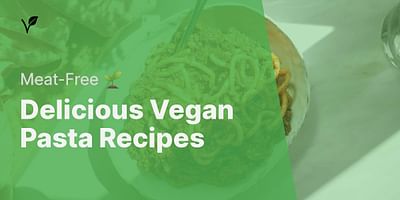 Delicious Vegan Pasta Recipes - Meat-Free 🌱