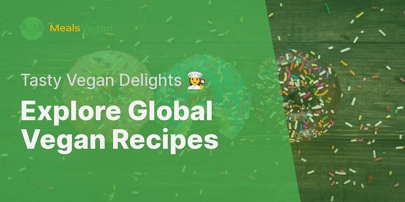 Explore Global Vegan Recipes - Tasty Vegan Delights 👩‍🍳