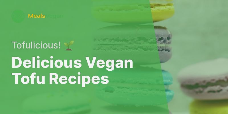 Delicious Vegan Tofu Recipes - Tofulicious! 🌱