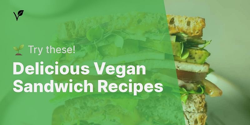 Delicious Vegan Sandwich Recipes - 🌱 Try these!