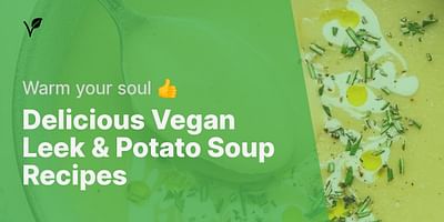 Delicious Vegan Leek & Potato Soup Recipes - Warm your soul 👍