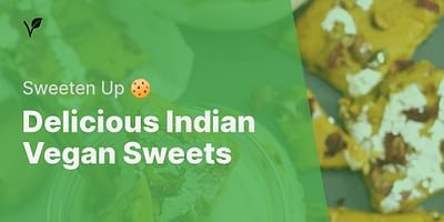 Delicious Indian Vegan Sweets - Sweeten Up 🍪