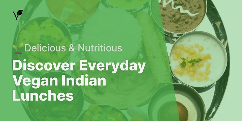 Discover Everyday Vegan Indian Lunches - 🌱Delicious & Nutritious
