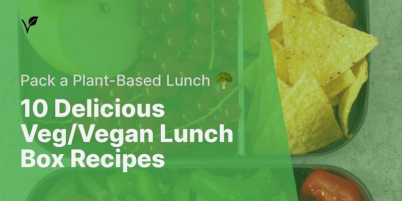 10 Delicious Veg/Vegan Lunch Box Recipes - Pack a Plant-Based Lunch 🥦