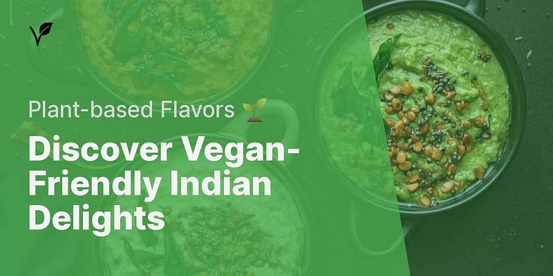 Discover Vegan-Friendly Indian Delights - Plant-based Flavors 🌱