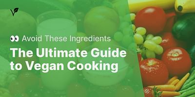 The Ultimate Guide to Vegan Cooking - 👀 Avoid These Ingredients