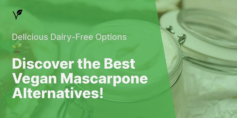 Discover the Best Vegan Mascarpone Alternatives! - Delicious Dairy-Free Options 🌱