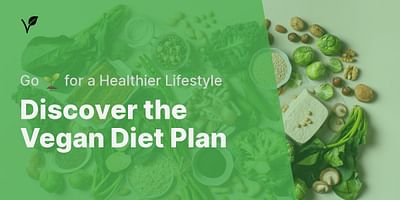 Discover the Vegan Diet Plan - Go 🌱 for a Healthier Lifestyle