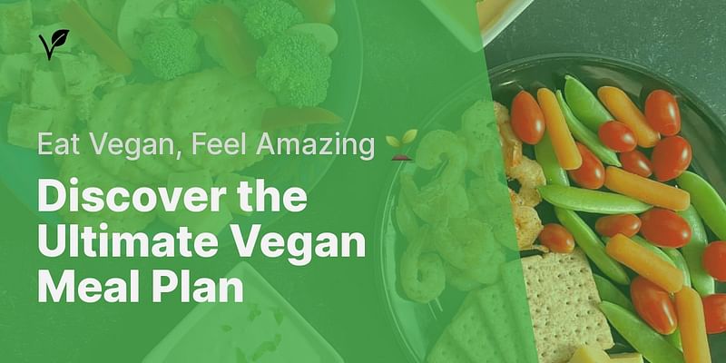 Discover the Ultimate Vegan Meal Plan - Eat Vegan, Feel Amazing 🌱