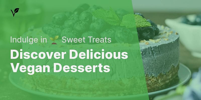 Discover Delicious Vegan Desserts - Indulge in 🌱 Sweet Treats