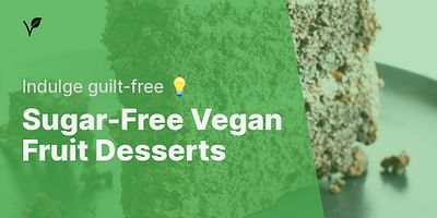 Sugar-Free Vegan Fruit Desserts - Indulge guilt-free 💡