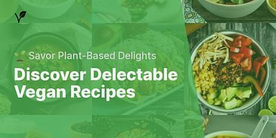 Discover Delectable Vegan Recipes - 🌱 Savor Plant-Based Delights