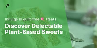 Discover Delectable Plant-Based Sweets - Indulge in guilt-free 🍭 treats