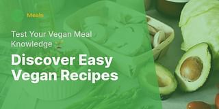 Discover Easy Vegan Recipes - Test Your Vegan Meal Knowledge 🌱