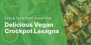Delicious Vegan Crockpot Lasagna - Easy & Tasty Plant-Based Dish