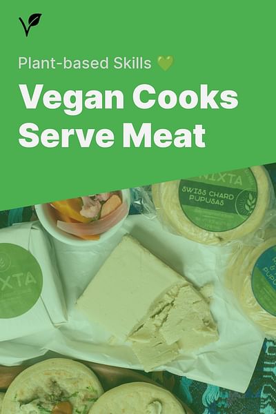 Vegan Cooks Serve Meat - Plant-based Skills 💚