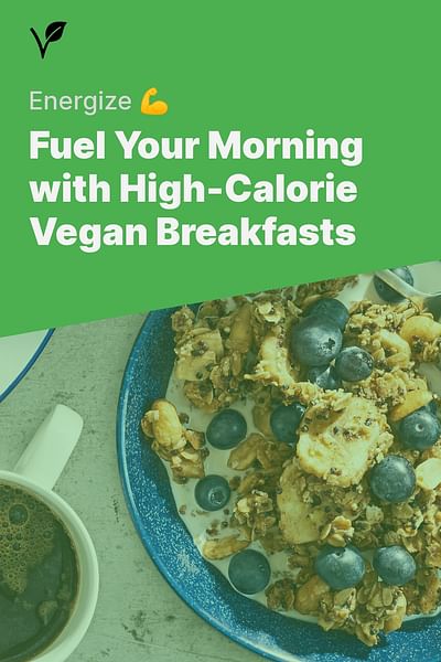 Fuel Your Morning with High-Calorie Vegan Breakfasts - Energize 💪