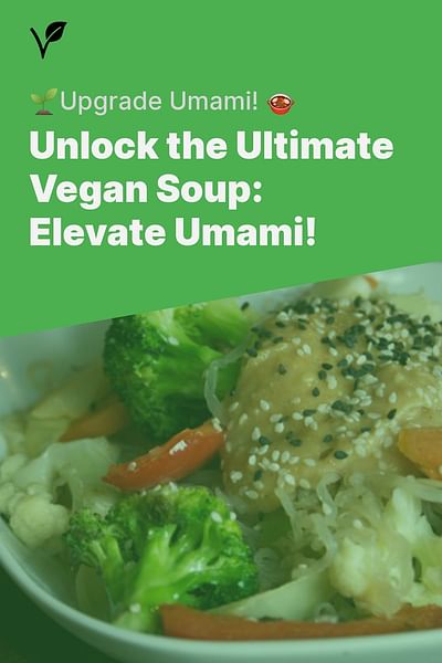 Unlock the Ultimate Vegan Soup: Elevate Umami! - 🌱Upgrade Umami! 🍲