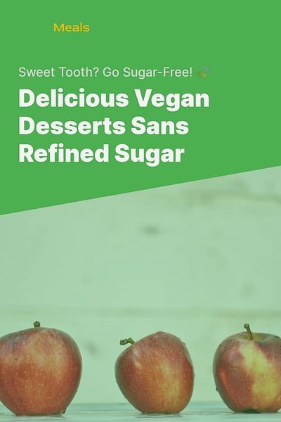 Delicious Vegan Desserts Sans Refined Sugar - Sweet Tooth? Go Sugar-Free! 🍃