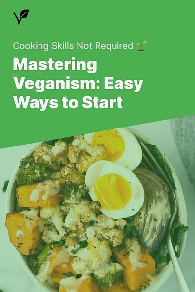Mastering Veganism: Easy Ways to Start - Cooking Skills Not Required 🌱