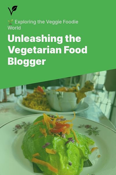 Unleashing the Vegetarian Food Blogger - 🌱 Exploring the Veggie Foodie World