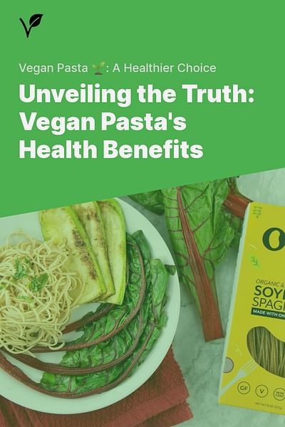 Unveiling the Truth: Vegan Pasta's Health Benefits - Vegan Pasta 🌱: A Healthier Choice