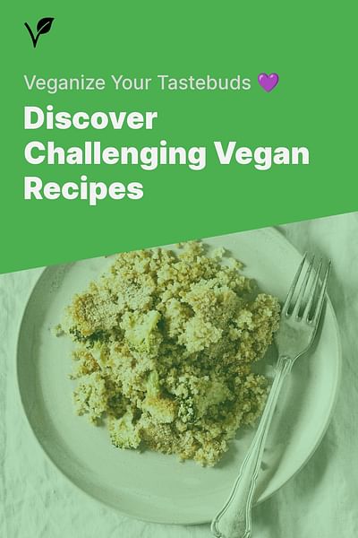 Discover Challenging Vegan Recipes - Veganize Your Tastebuds 💜