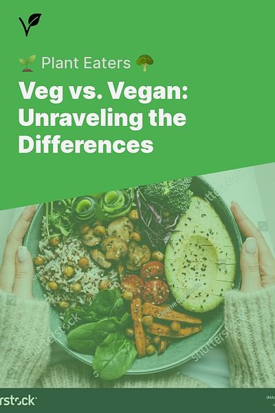 Veg vs. Vegan: Unraveling the Differences - 🌱 Plant Eaters 🥦