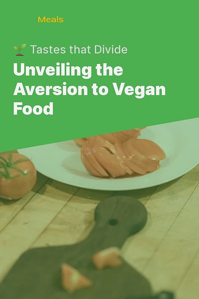 Unveiling the Aversion to Vegan Food - 🌱 Tastes that Divide